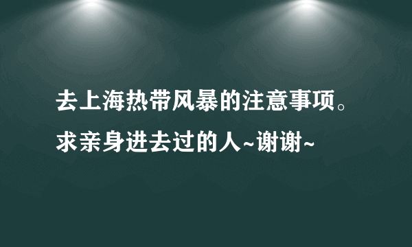 去上海热带风暴的注意事项。求亲身进去过的人~谢谢~