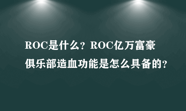 ROC是什么？ROC亿万富豪俱乐部造血功能是怎么具备的？