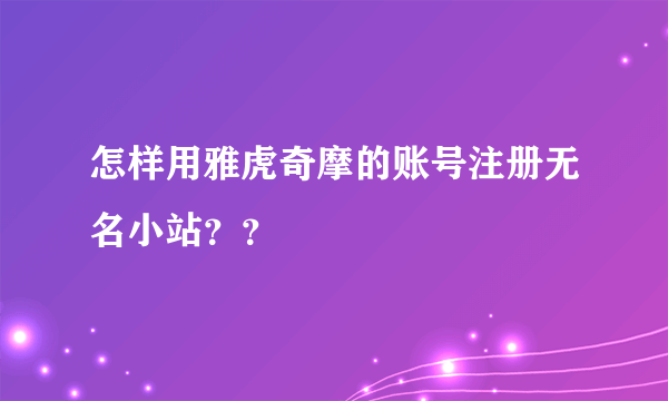 怎样用雅虎奇摩的账号注册无名小站？？