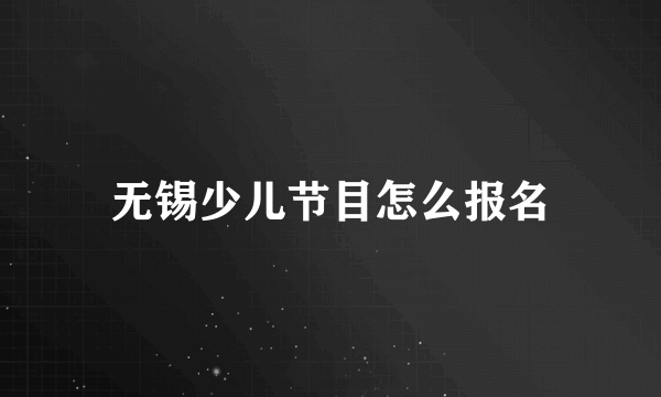 无锡少儿节目怎么报名