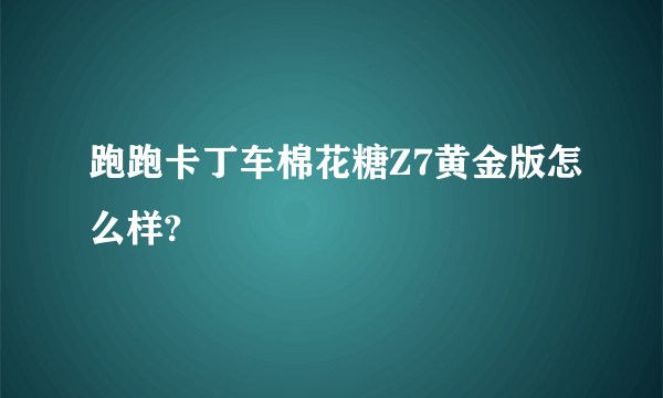 跑跑卡丁车棉花糖Z7黄金版怎么样?