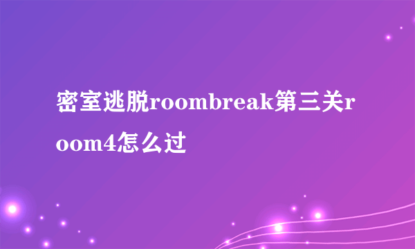 密室逃脱roombreak第三关room4怎么过