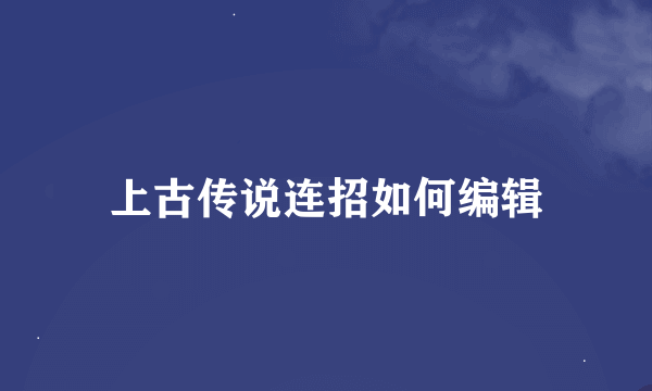 上古传说连招如何编辑