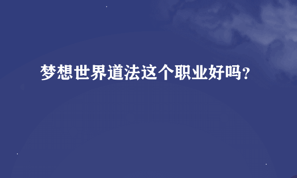 梦想世界道法这个职业好吗？