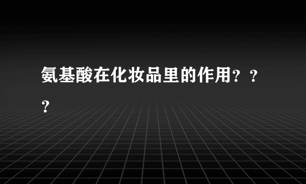 氨基酸在化妆品里的作用？？？