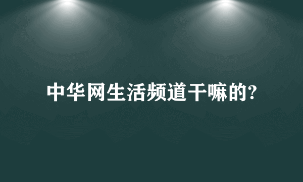 中华网生活频道干嘛的?