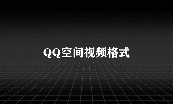 QQ空间视频格式