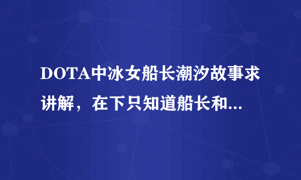 DOTA中冰女船长潮汐故事求讲解，在下只知道船长和潮汐有仇，冰女和船长是个什么鬼关系？