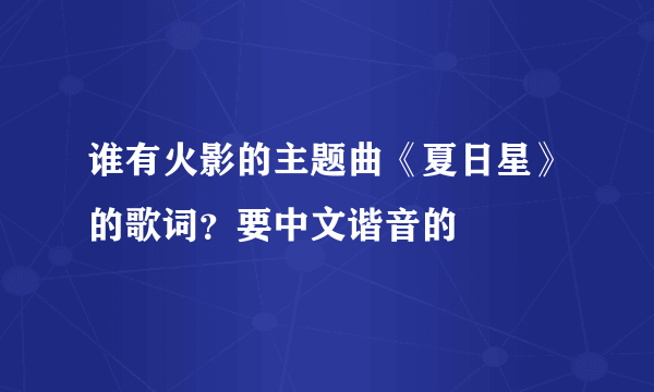 谁有火影的主题曲《夏日星》的歌词？要中文谐音的