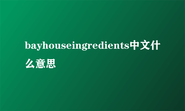 bayhouseingredients中文什么意思