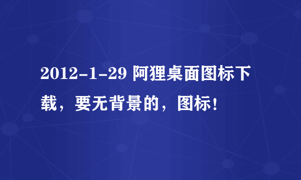 2012-1-29 阿狸桌面图标下载，要无背景的，图标！