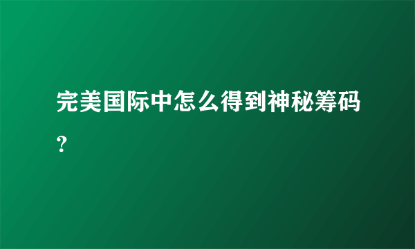 完美国际中怎么得到神秘筹码？