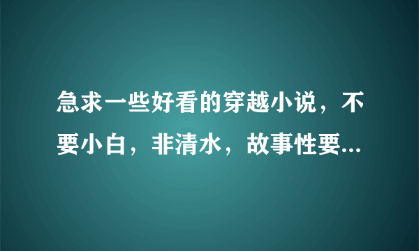 急求一些好看的穿越小说，不要小白，非清水，故事性要强的，结局要HE！谢谢！