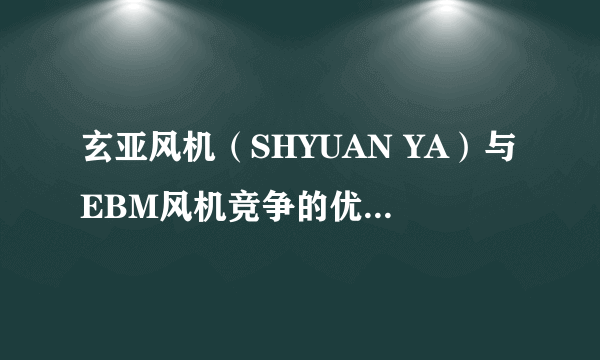 玄亚风机（SHYUAN YA）与EBM风机竞争的优势在哪?