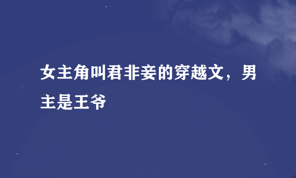 女主角叫君非妾的穿越文，男主是王爷