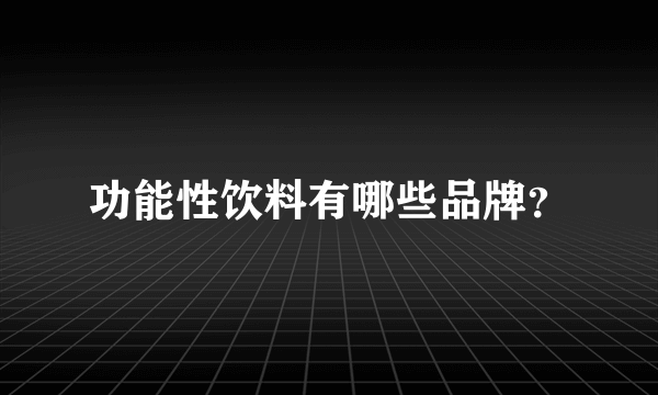 功能性饮料有哪些品牌？