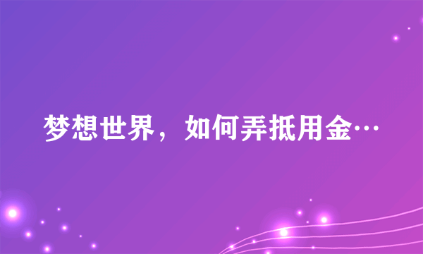 梦想世界，如何弄抵用金…