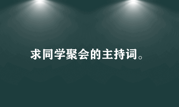 求同学聚会的主持词。