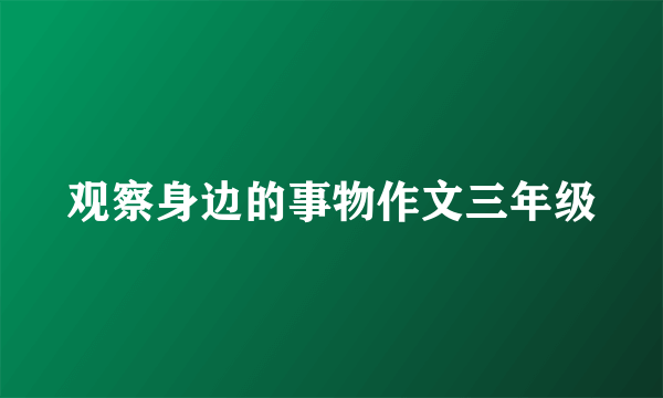 观察身边的事物作文三年级