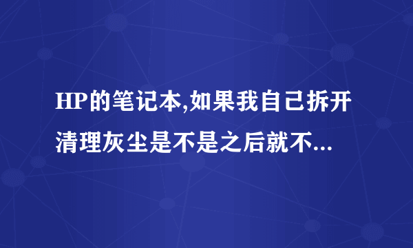 HP的笔记本,如果我自己拆开清理灰尘是不是之后就不能保修了?