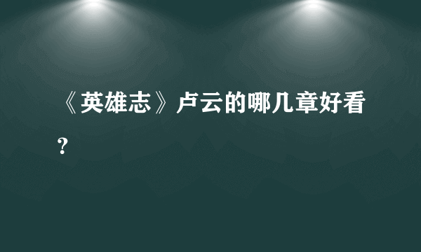 《英雄志》卢云的哪几章好看？