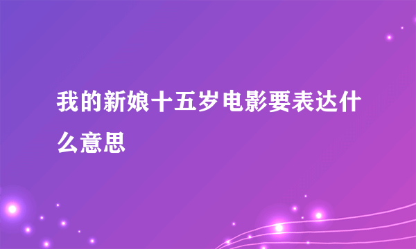 我的新娘十五岁电影要表达什么意思