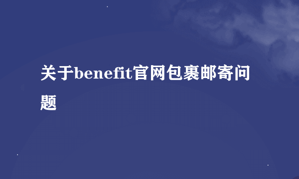 关于benefit官网包裹邮寄问题