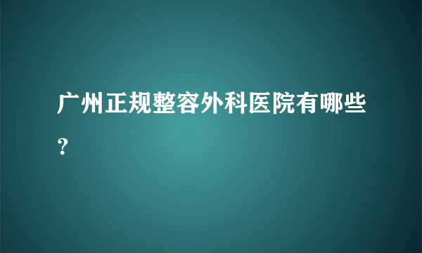 广州正规整容外科医院有哪些？