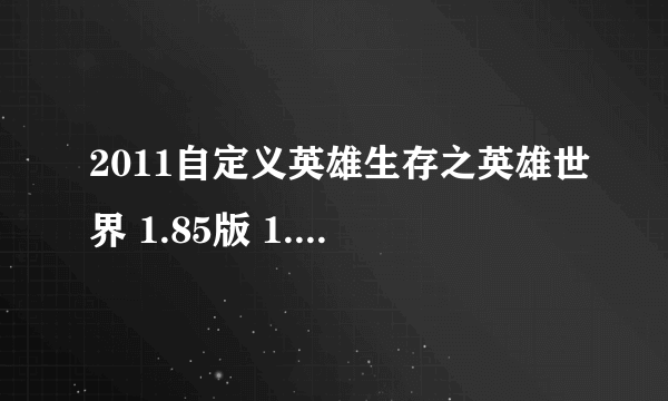 2011自定义英雄生存之英雄世界 1.85版 1.87 官方网站是多少？在什么地方下下版图？最新版是多少？