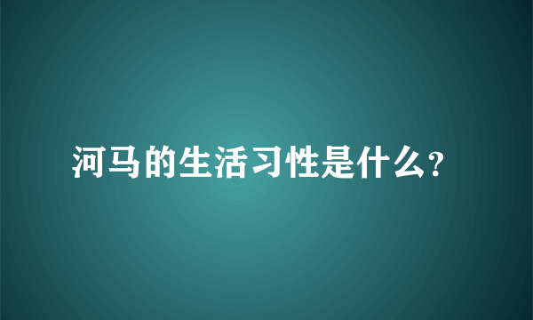 河马的生活习性是什么？