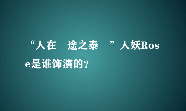 “人在囧途之泰囧”人妖Rose是谁饰演的？