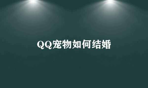 QQ宠物如何结婚