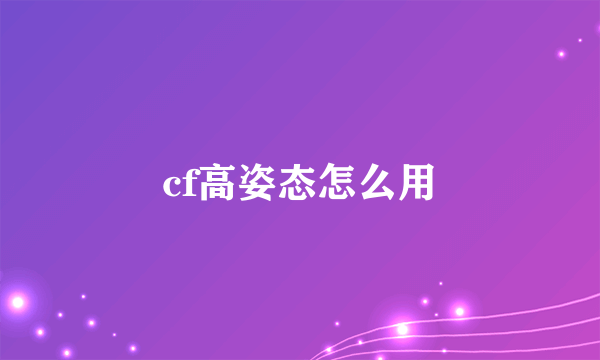 cf高姿态怎么用