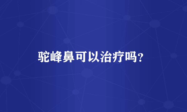 驼峰鼻可以治疗吗？