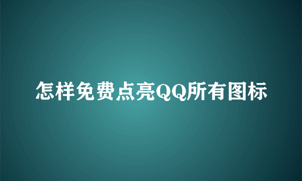 怎样免费点亮QQ所有图标