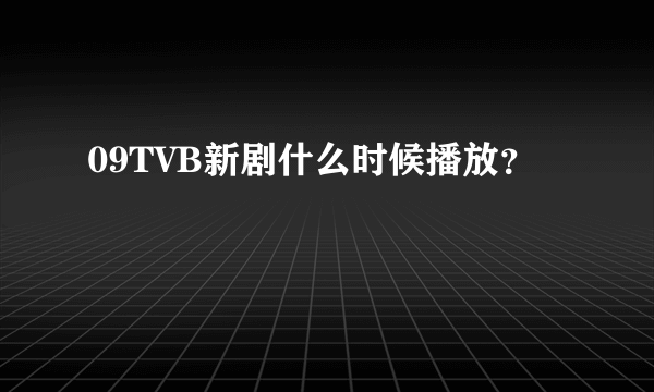 09TVB新剧什么时候播放？