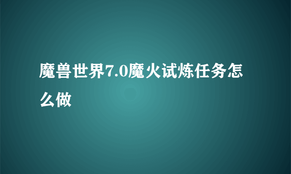 魔兽世界7.0魔火试炼任务怎么做