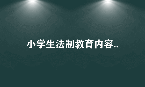 小学生法制教育内容..