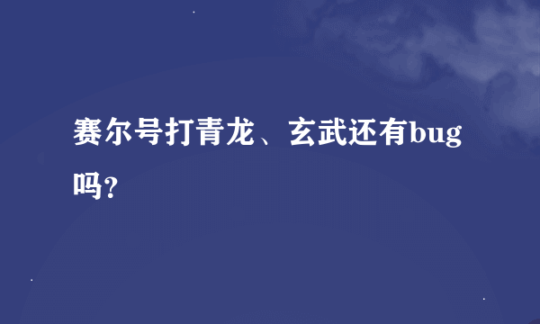 赛尔号打青龙、玄武还有bug吗？