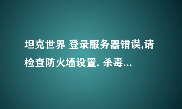 坦克世界 登录服务器错误,请检查防火墙设置. 杀毒软件我用的是360