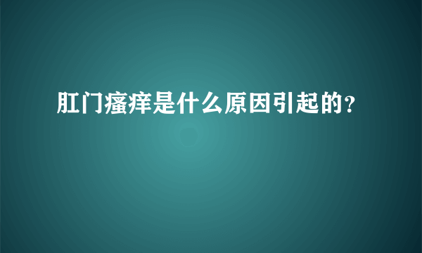 肛门瘙痒是什么原因引起的？