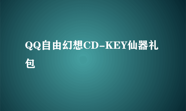 QQ自由幻想CD-KEY仙器礼包