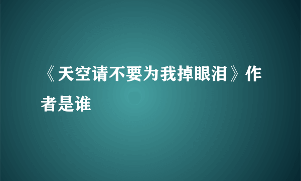 《天空请不要为我掉眼泪》作者是谁