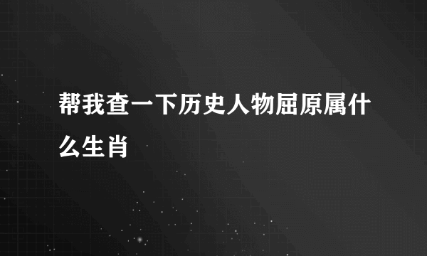 帮我查一下历史人物屈原属什么生肖