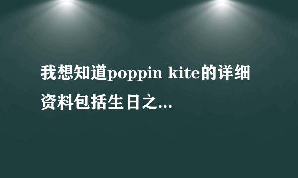 我想知道poppin kite的详细资料包括生日之类的，他和古冲比起来怎么样，觉得他的腿不是一般厉害。