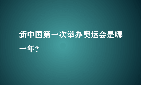 新中国第一次举办奥运会是哪一年？