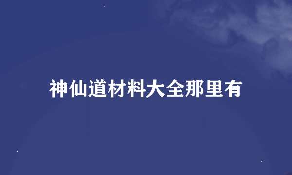 神仙道材料大全那里有