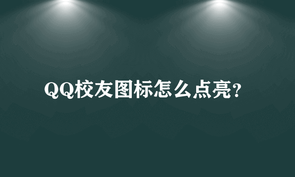 QQ校友图标怎么点亮？