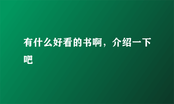 有什么好看的书啊，介绍一下吧