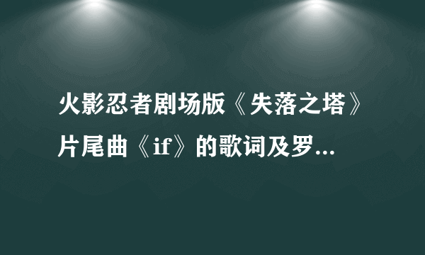 火影忍者剧场版《失落之塔》片尾曲《if》的歌词及罗马音还有中文歌词